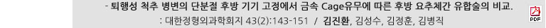 - 퇴행성 척추 병변의 단분절 후방 기기 고정에서 금속 Cage 유무에 따른 후방 요추체간 유합술의 비교 : 대한정형외과학회지 43(2):143-151 / 김진환, 김성수, 김정훈, 김병직