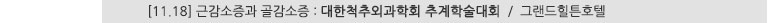 [11.18] 근감소증과 골감소증 : 대한척추외과학회 추계학술대회 / 그랜드힐튼호텔