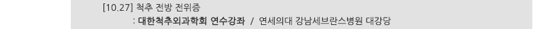 [10.27] 척추 전방 전위증 : 대한척추외과학회 연수강좌 / 연세의대 강남세브란스병원 대강당